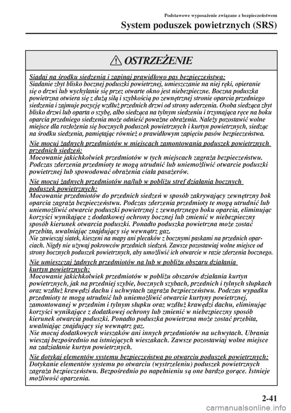 MAZDA MODEL 3 HATCHBACK 2015  Instrukcja Obsługi (in Polish) 2-41
Podstawowe wyposa*enie zwizane z bezpieczestwem
System poduszek powietrznych (SRS)
Siadaj na rodku siedzenia i zapinaj prawid�áowo pas bezpieczestwa:
Siadanie zbyt blisko bocznej podusz