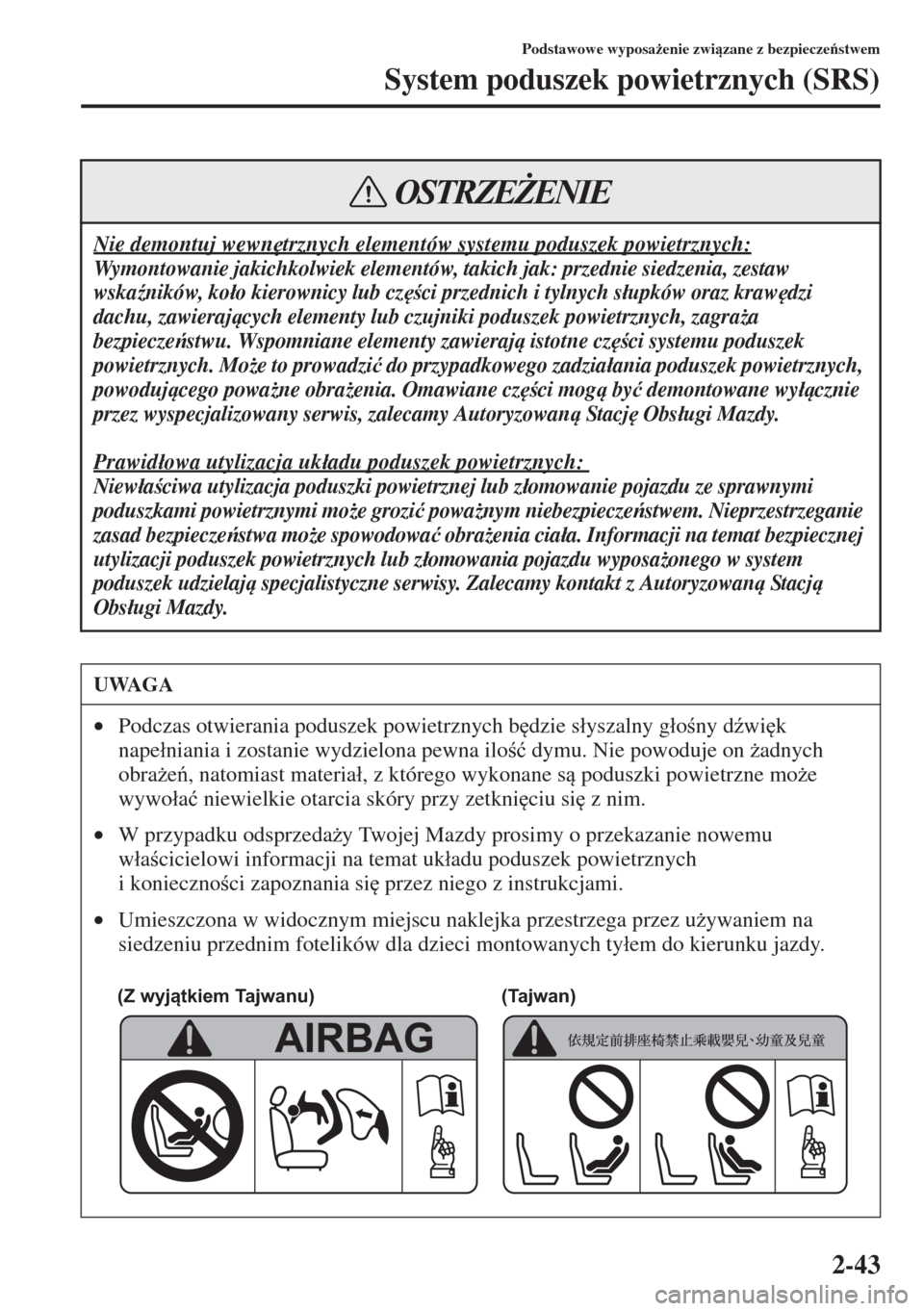 MAZDA MODEL 3 HATCHBACK 2015  Instrukcja Obsługi (in Polish) 2-43
Podstawowe wyposa*enie zwizane z bezpieczestwem
System poduszek powietrznych (SRS)
Nie demontuj wewn
trznych elementów systemu poduszek powietrznych:
Wymontowanie jakichkolwiek elementów,
