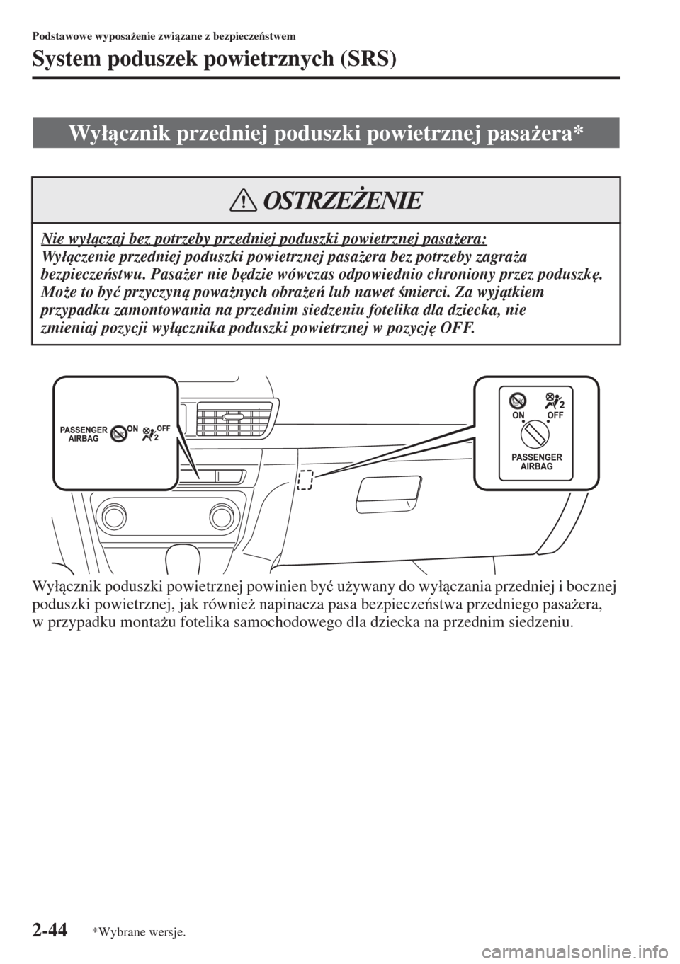 MAZDA MODEL 3 HATCHBACK 2015  Instrukcja Obsługi (in Polish) 2-44
Podstawowe wyposa*enie zwizane z bezpieczestwem
System poduszek powietrznych (SRS)
Wy�ácznik poduszki powietrznej powinien by�ü u*ywany do wy�áczania przedniej i bocznej 
poduszki po