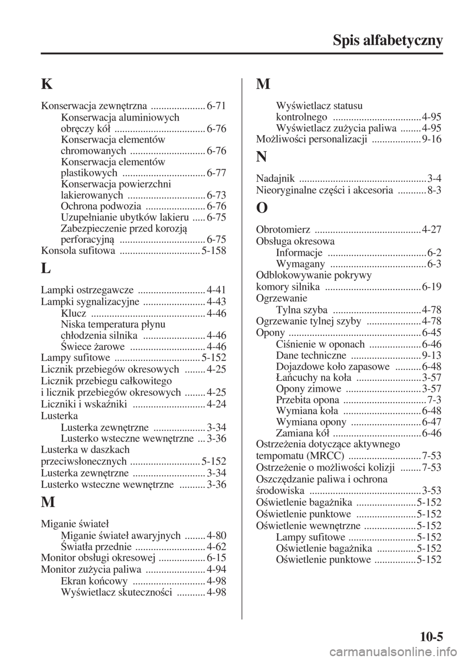 MAZDA MODEL 3 HATCHBACK 2015  Instrukcja Obsługi (in Polish) 10-5
Spis alfabetyczny
K
Konserwacja zewn
trzna ..................... 6-71
Konserwacja aluminiowych 
obr
czy kó�á
 ................................... 6-76
Konserwacja elementów 
chromowanych
 ..