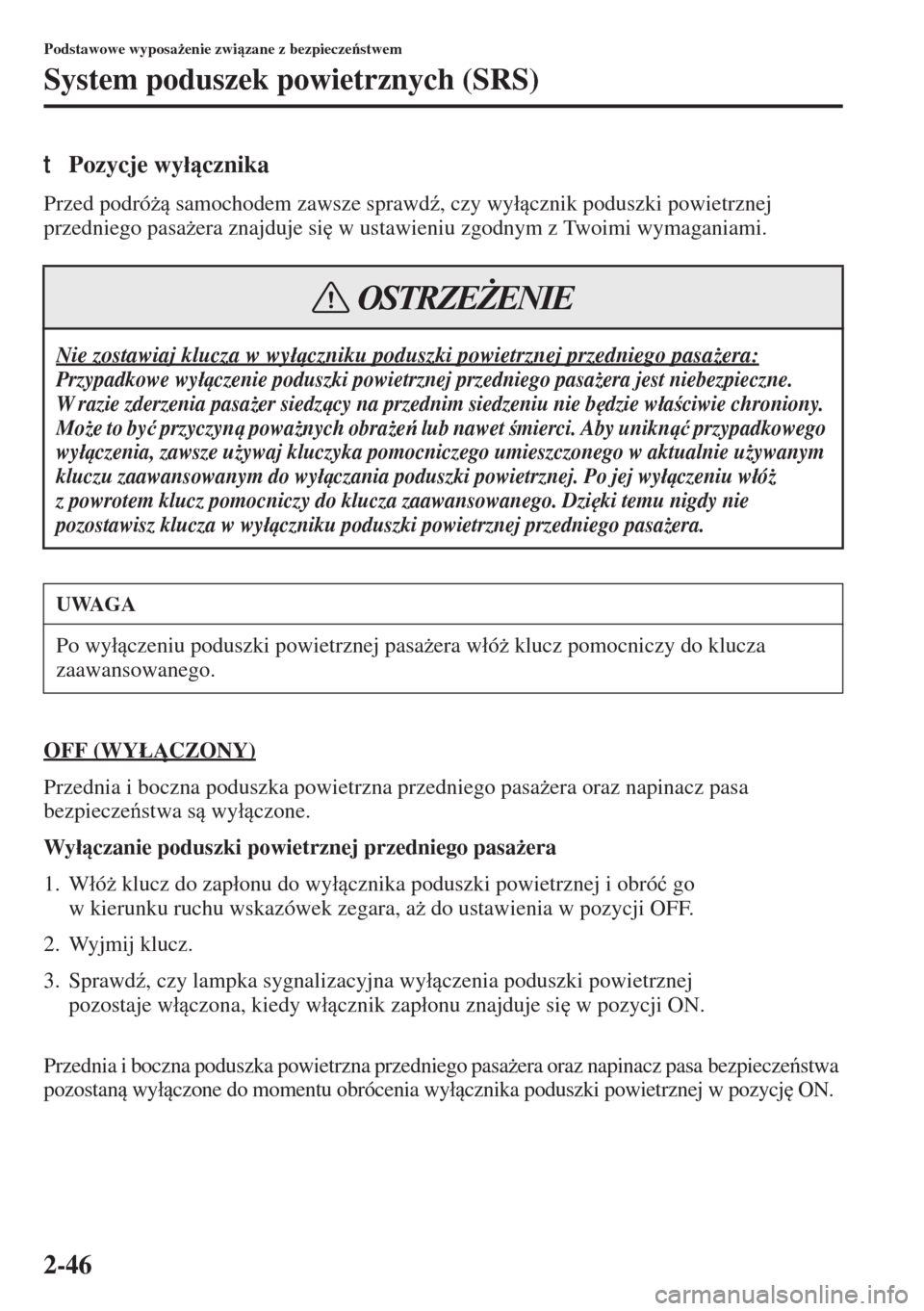 MAZDA MODEL 3 HATCHBACK 2015  Instrukcja Obsługi (in Polish) 2-46
Podstawowe wyposa*enie zwizane z bezpieczestwem
System poduszek powietrznych (SRS)
tPozycje wy�ácznika
Przed podró* samochodem zawsze sprawd(, czy wy�ácznik poduszki powietrznej 
