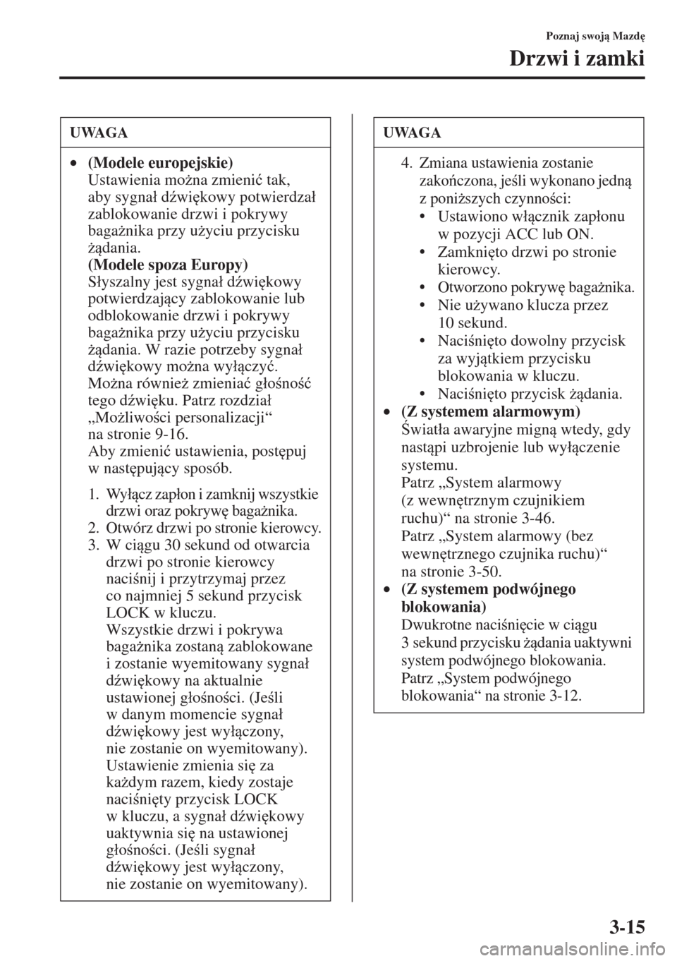 MAZDA MODEL 3 HATCHBACK 2015  Instrukcja Obsługi (in Polish) 3-15
Poznaj swoj Mazd

Drzwi i zamki
UWAGA
•(Modele europejskie) 
Ustawienia mo*na zmieni�ü tak, 
aby sygna�á d(wi
kowy potwierdza�á 
zablokowanie drzwi i pokrywy 
baga*nika przy u*yciu p