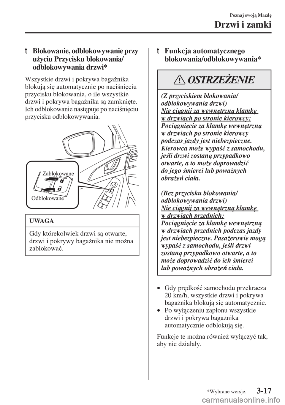 MAZDA MODEL 3 HATCHBACK 2015  Instrukcja Obsługi (in Polish) 3-17
Poznaj swoj Mazd

Drzwi i zamki
tBlokowanie, odblokowywanie przy 
u*yciu Przycisku blokowania/
odblokowywania drzwi*
Wszystkie drzwi i pokrywa baga*nika 
blokuj si
 automatycznie po naci