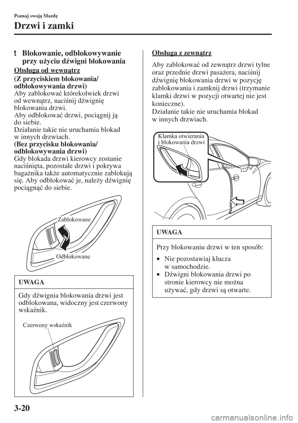 MAZDA MODEL 3 HATCHBACK 2015  Instrukcja Obsługi (in Polish) 3-20
Poznaj swoj Mazd

Drzwi i zamki
tBlokowanie, odblokowywanie 
przy 
u*yciu d(wigni blokowania
Obs�áuga od wewntrz
(Z przyciskiem blokowania/
odblokowywania drzwi) 
Aby zablokowa�ü którek