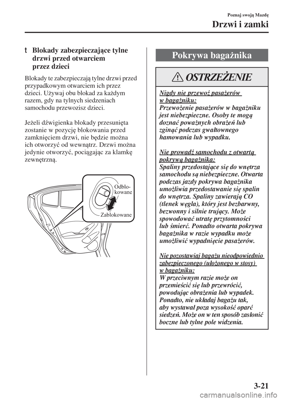 MAZDA MODEL 3 HATCHBACK 2015  Instrukcja Obsługi (in Polish) 3-21
Poznaj swoj Mazd

Drzwi i zamki
tBlokady zabezpieczajce tylne 
drzwi przed otwarciem 
przez dzieci
Blokady te zabezpieczaj tylne drzwi przed 
przypadkowym otwarciem ich przez 
dzieci. U*y