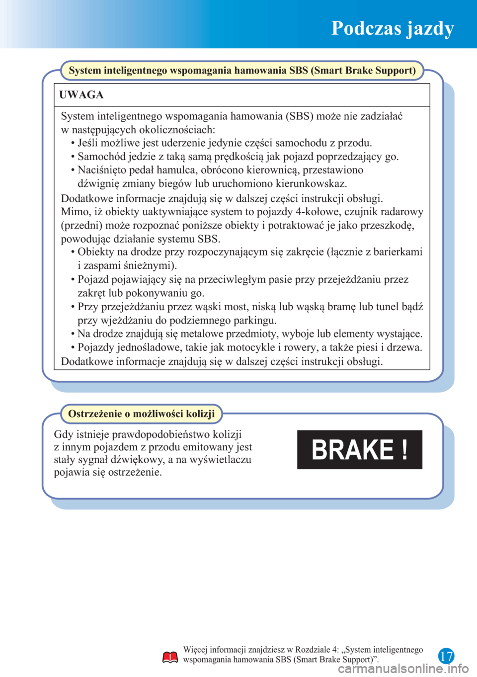 MAZDA MODEL 3 HATCHBACK 2015  Krótki Przewodnik (in polish) Podczas jazdy
17
System inteligentnego wspomagania hamowania SBS (Smart Brake Support)
UWAGA
System inteligentnego wspomagania hamowania (SBS) może nie zadziałać 
w następujących okolicznościach