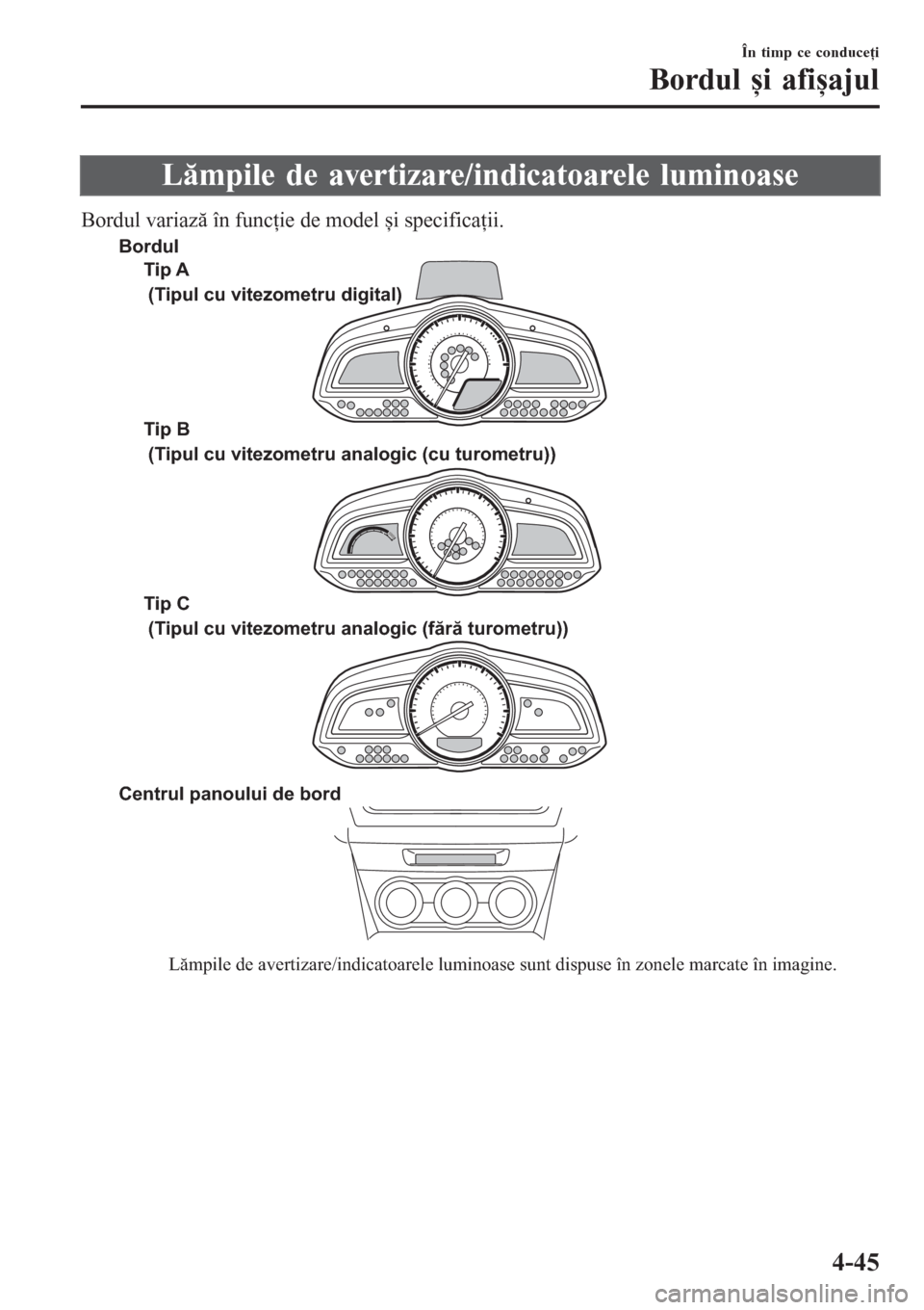 MAZDA MODEL 3 HATCHBACK 2015  Manualul de utilizare (in Romanian) Lămpile de avertizare/indicatoarele luminoase
Bordul variază în funcţie de model și specificaţii.
Lămpile de avertizare/indicatoarele luminoase sunt dispuse în zonele marcate în imagine. Tip 