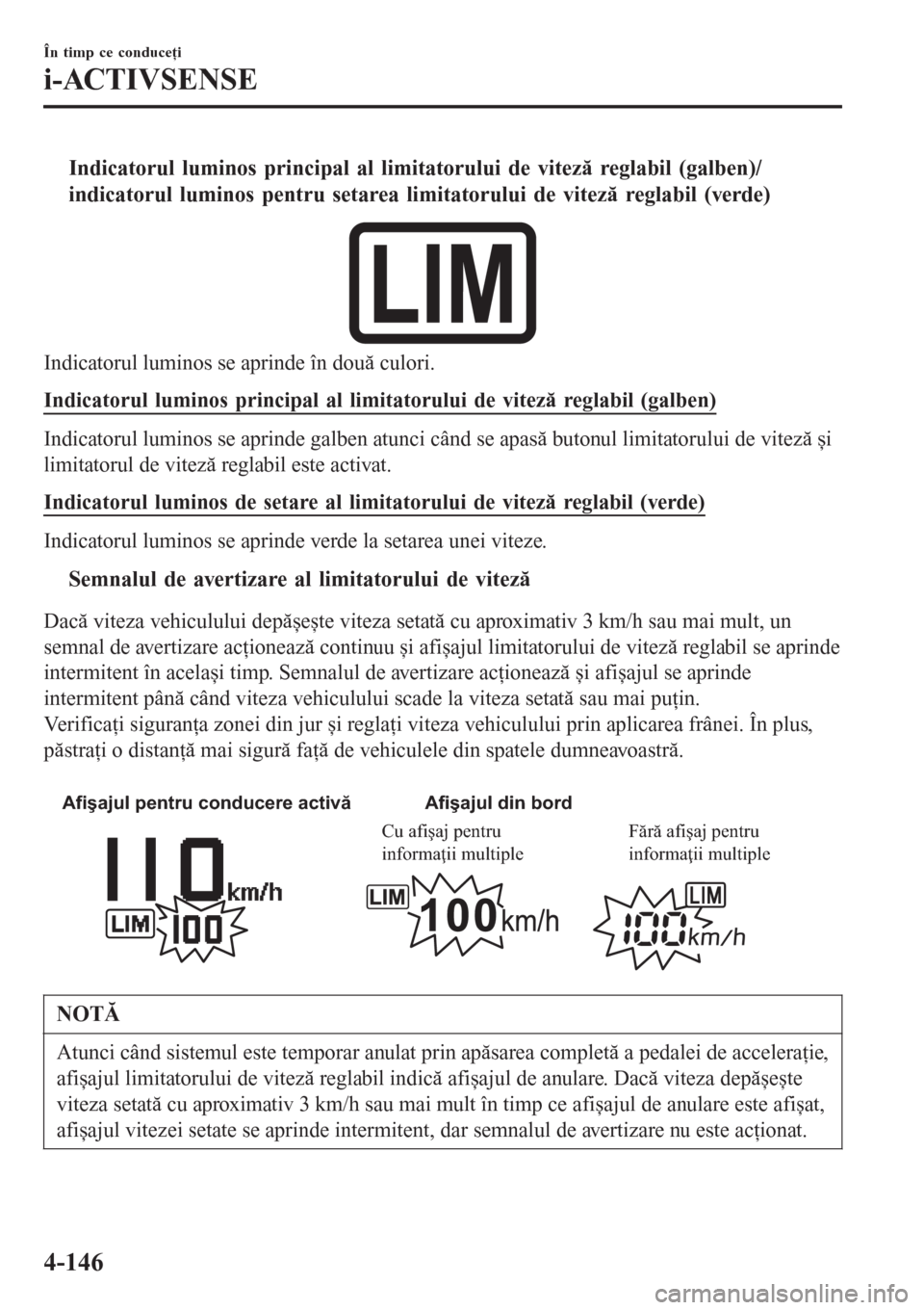 MAZDA MODEL 3 HATCHBACK 2015  Manualul de utilizare (in Romanian) tIndicatorul luminos principal al limitatorului de viteză reglabil (galben)/
indicatorul luminos pentru setarea limitatorului de viteză reglabil (verde)
Indicatorul luminos se aprinde în două culo