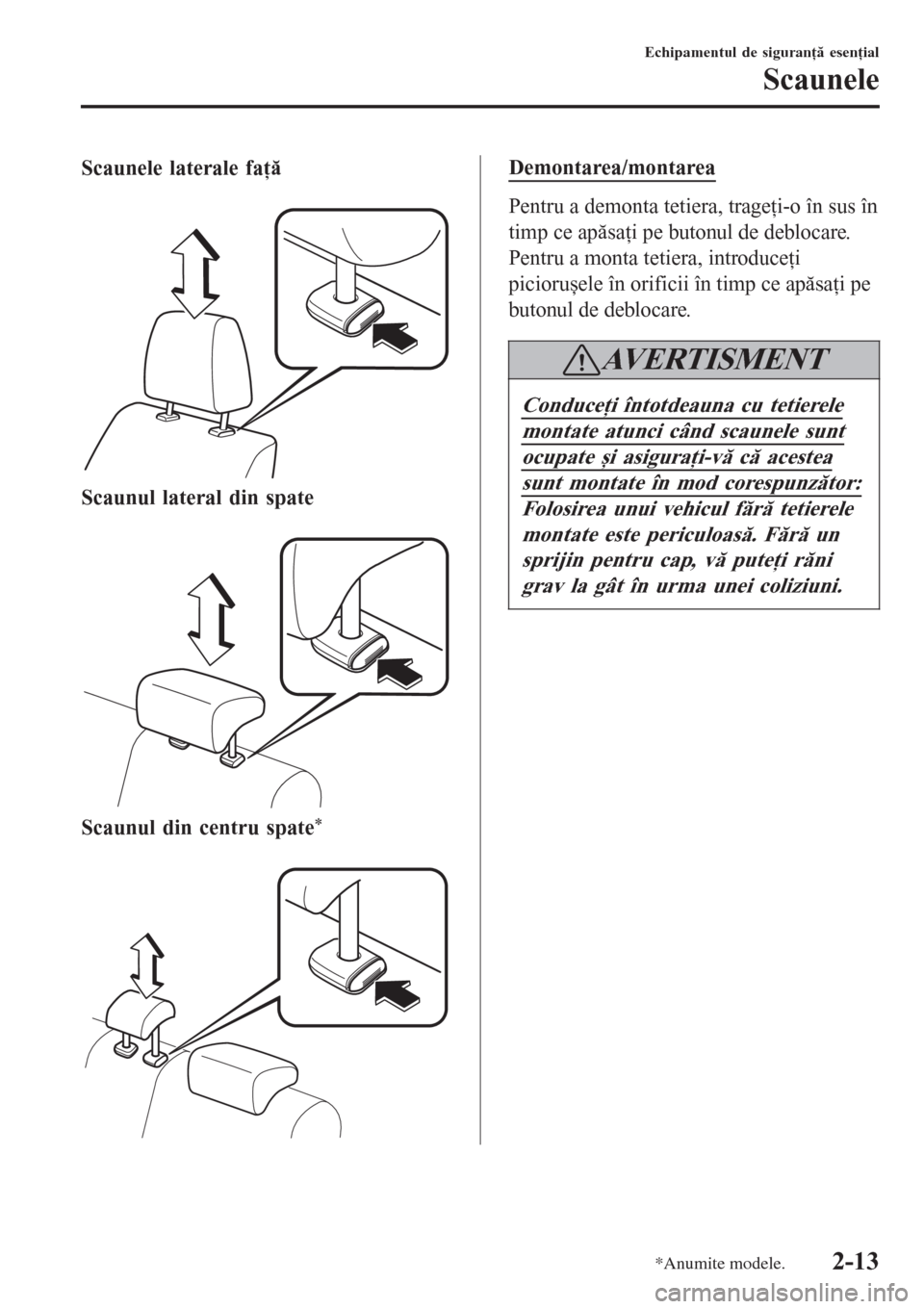 MAZDA MODEL 3 HATCHBACK 2015  Manualul de utilizare (in Romanian) Scaunele laterale faţă
 
Scaunul lateral din spate
 
Scaunul din centru spate*
 
Demontarea/montarea
Pentru a demonta tetiera, trageţi-o în sus în
timp ce apăsaţi pe butonul de deblocare.
Pentr