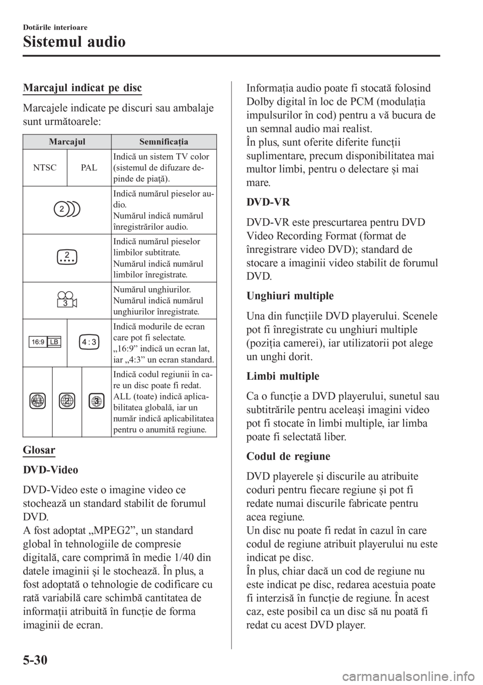 MAZDA MODEL 3 HATCHBACK 2015  Manualul de utilizare (in Romanian) Marcajul indicat pe disc
Marcajele indicate pe discuri sau ambalaje
sunt următoarele:
MarcajulSemnificaţia
NTSC PALIndică un sistem TV color
(sistemul de difuzare de-
pinde de piaţă).
Indică num