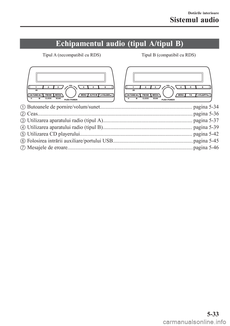 MAZDA MODEL 3 HATCHBACK 2015  Manualul de utilizare (in Romanian) Echipamentul audio (tipul A/tipul B)
Tipul B (compatibil cu RDS) Tipul A (necompatibil cu RDS)
1Butoanele de pornire/volum/sunet..................................................................... pa