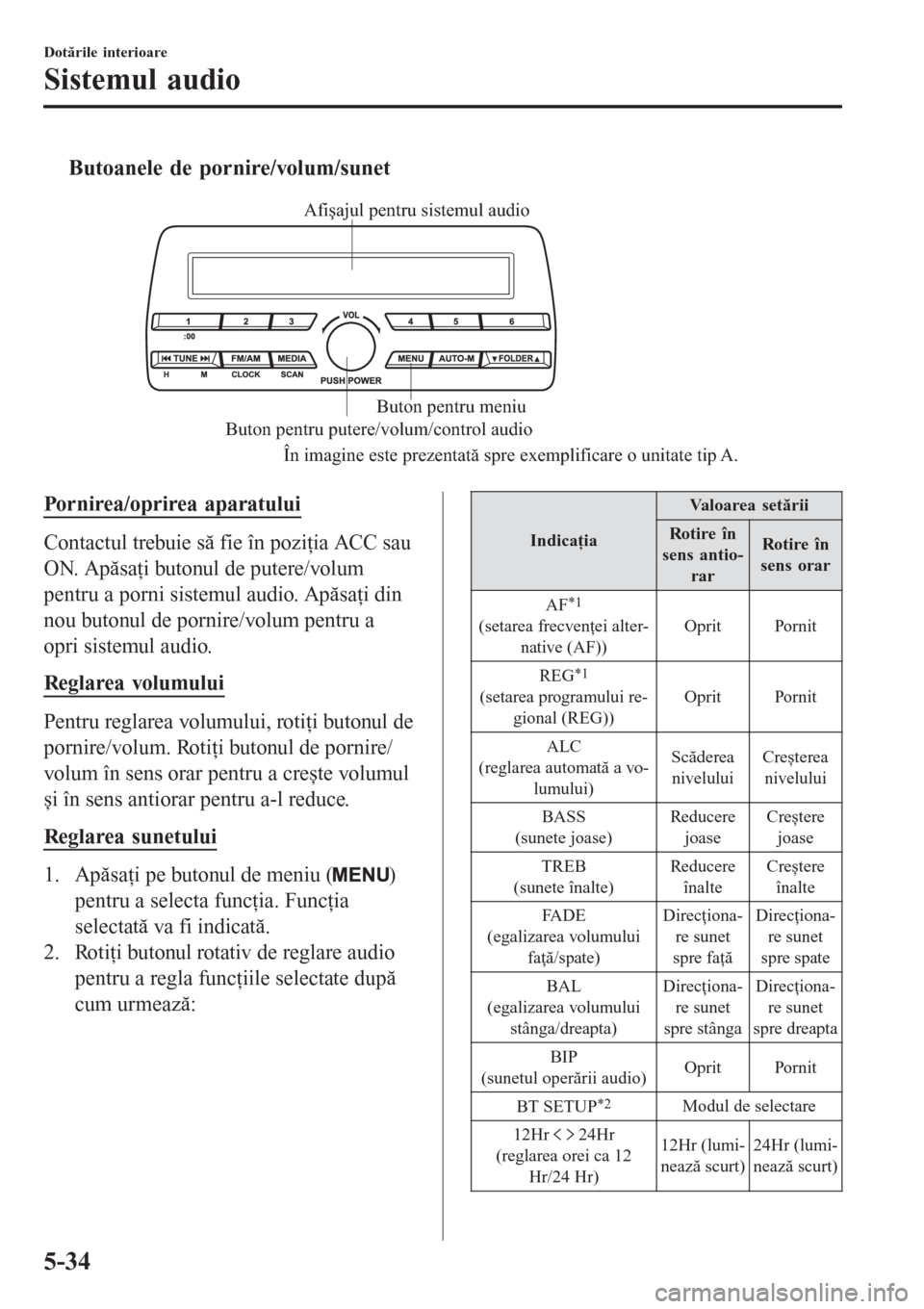 MAZDA MODEL 3 HATCHBACK 2015 Manualul de utilizare (in Romanian) tButoanele de pornire/volum/sunet
Buton pentru putere/volum/control audio
În imagine este prezentată spre exemplificare o unitate tip A.Buton pentru meniu Afişajul pentru sistemul audio
Pornirea/op MAZDA MODEL 3 HATCHBACK 2015 Manualul de utilizare (in Romanian) tButoanele de pornire/volum/sunet
Buton pentru putere/volum/control audio
În imagine este prezentată spre exemplificare o unitate tip A.Buton pentru meniu Afişajul pentru sistemul audio
Pornirea/op