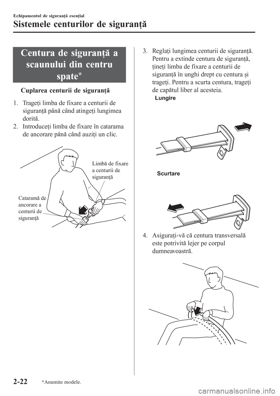 MAZDA MODEL 3 HATCHBACK 2015  Manualul de utilizare (in Romanian) Centura de siguranţă a
scaunului din centru
spate
*
tCuplarea centurii de siguran
1. Trageţi limba de fixare a centurii de
siguranţă până când atingeţi lungimea
dorită.
2. Introduceţi lim