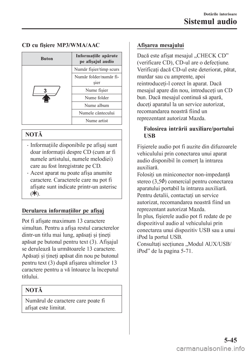 MAZDA MODEL 3 HATCHBACK 2015  Manualul de utilizare (in Romanian) CD cu fișiere MP3/WMA/AAC
ButonInformaţiile apărute
pe afișajul audio
Număr fișier/timp scurs
Număr folder/număr fi-
șier
Nume fișier
Nume folder
Nume album
Numele cântecului
Nume artist
NO