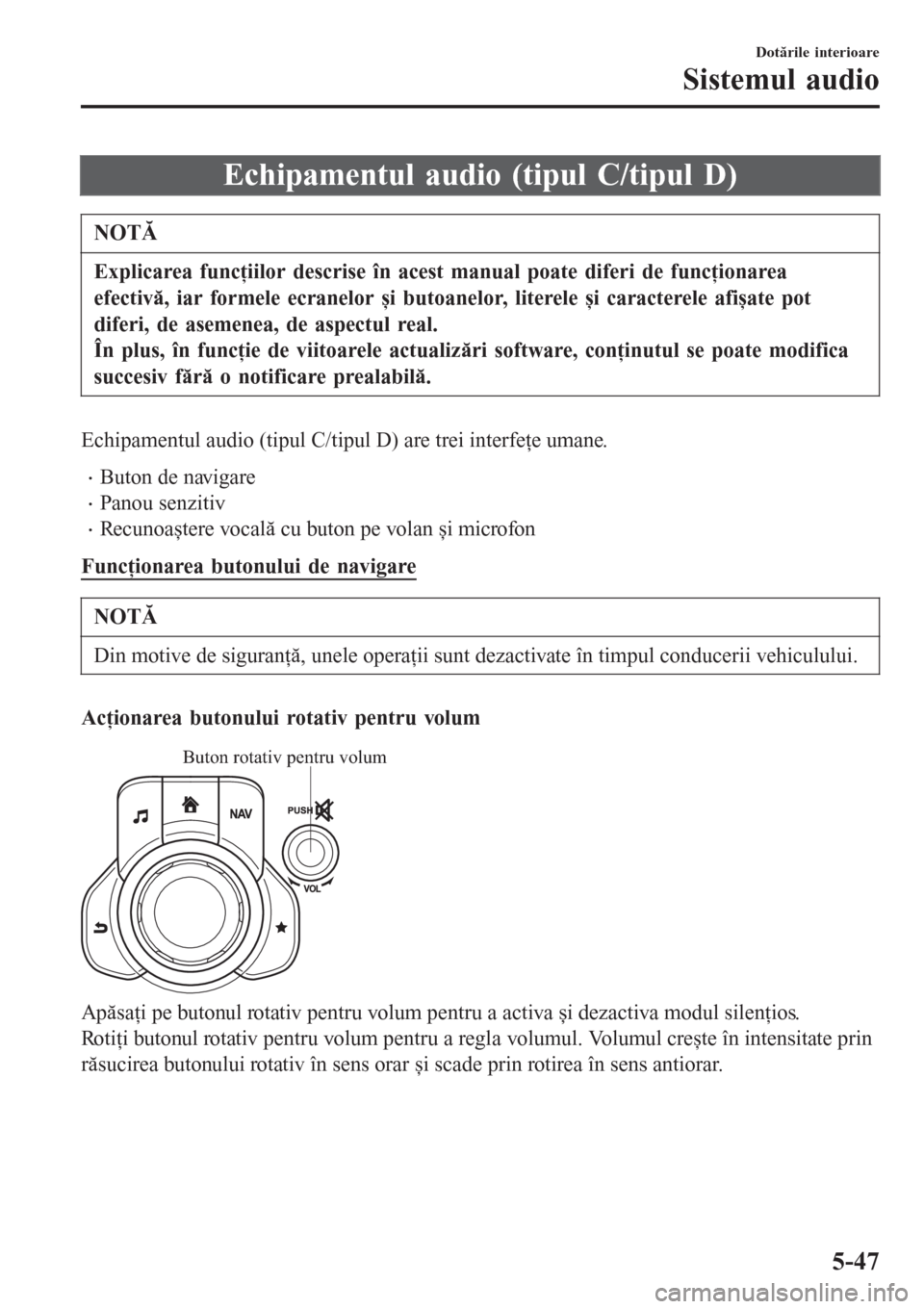 MAZDA MODEL 3 HATCHBACK 2015  Manualul de utilizare (in Romanian) Echipamentul audio (tipul C/tipul D)
NOTĂ
Explicarea funcţiilor descrise în acest manual poate diferi de funcţionarea
efectivă, iar formele ecranelor și butoanelor, literele și caracterele afi�