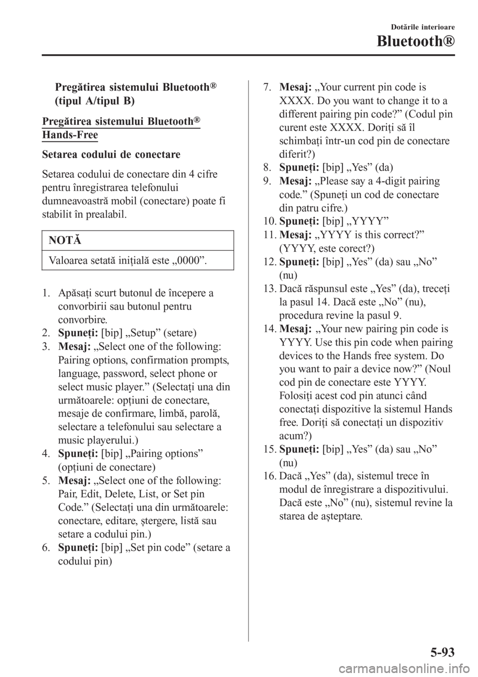 MAZDA MODEL 3 HATCHBACK 2015  Manualul de utilizare (in Romanian) tPregătirea sistemului Bluetooth®
(tipul A/tipul B)
Pregătirea sistemului Bluetooth®
Hands-Free
Setarea codului de conectare
Setarea codului de conectare din 4 cifre
pentru înregistrarea telefonu