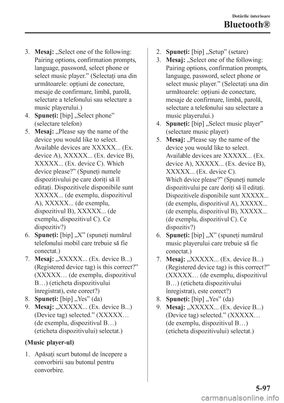 MAZDA MODEL 3 HATCHBACK 2015  Manualul de utilizare (in Romanian) 3.Mesaj: „Select one of the following:
Pairing options, confirmation prompts,
language, password, select phone or
select music player.” (Selectaţi una din
următoarele: opţiuni de conectare,
mes