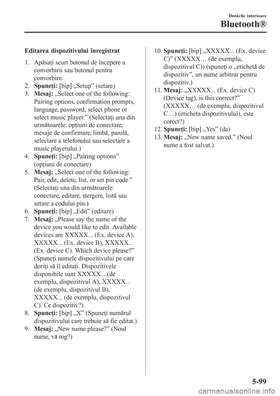 MAZDA MODEL 3 HATCHBACK 2015  Manualul de utilizare (in Romanian) Editarea dispozitivului înregistrat
1. Apăsaţi scurt butonul de începere a
convorbirii sau butonul pentru
convorbire.
2.Spuneţi: [bip] „Setup” (setare)
3.Mesaj: „Select one of the following