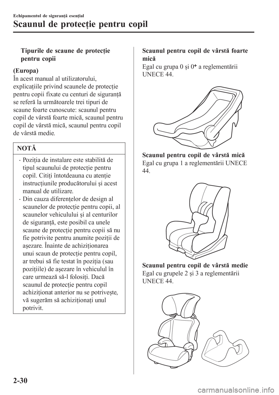 MAZDA MODEL 3 HATCHBACK 2015  Manualul de utilizare (in Romanian) tTipurile de scaune de protecţie
pentru copii
(Europa)
În acest manual al utilizatorului,
explicaţiile privind scaunele de protecţie
pentru copii fixate cu centuri de siguranţă
se referă la urm
