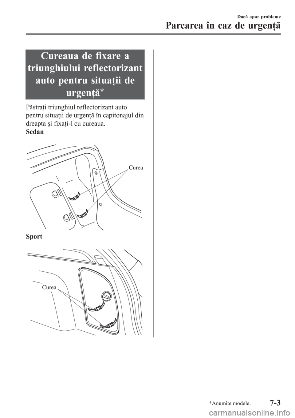 MAZDA MODEL 3 HATCHBACK 2015  Manualul de utilizare (in Romanian) Cureaua de fixare a
triunghiului reflectorizant
auto pentru situaţii de
urgenţă
*
Păstraţi triunghiul reflectorizant auto
pentru situaţii de urgenţă în capitonajul din
dreapta și fixaţi-l c