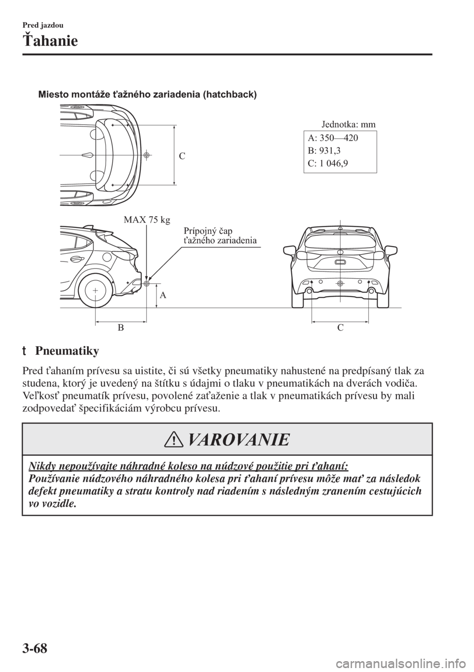 MAZDA MODEL 3 HATCHBACK 2015  Užívateľská príručka (in Slovak) 3-68
Pred jazdou
!ahanie
tPneumatiky
Pred "ahaním prívesu sa uistite, �þi sú všetky pneumatiky nahustené na predpísaný tlak za 
studena, ktorý je uvedený na štítku s údajmi o tlaku v pn