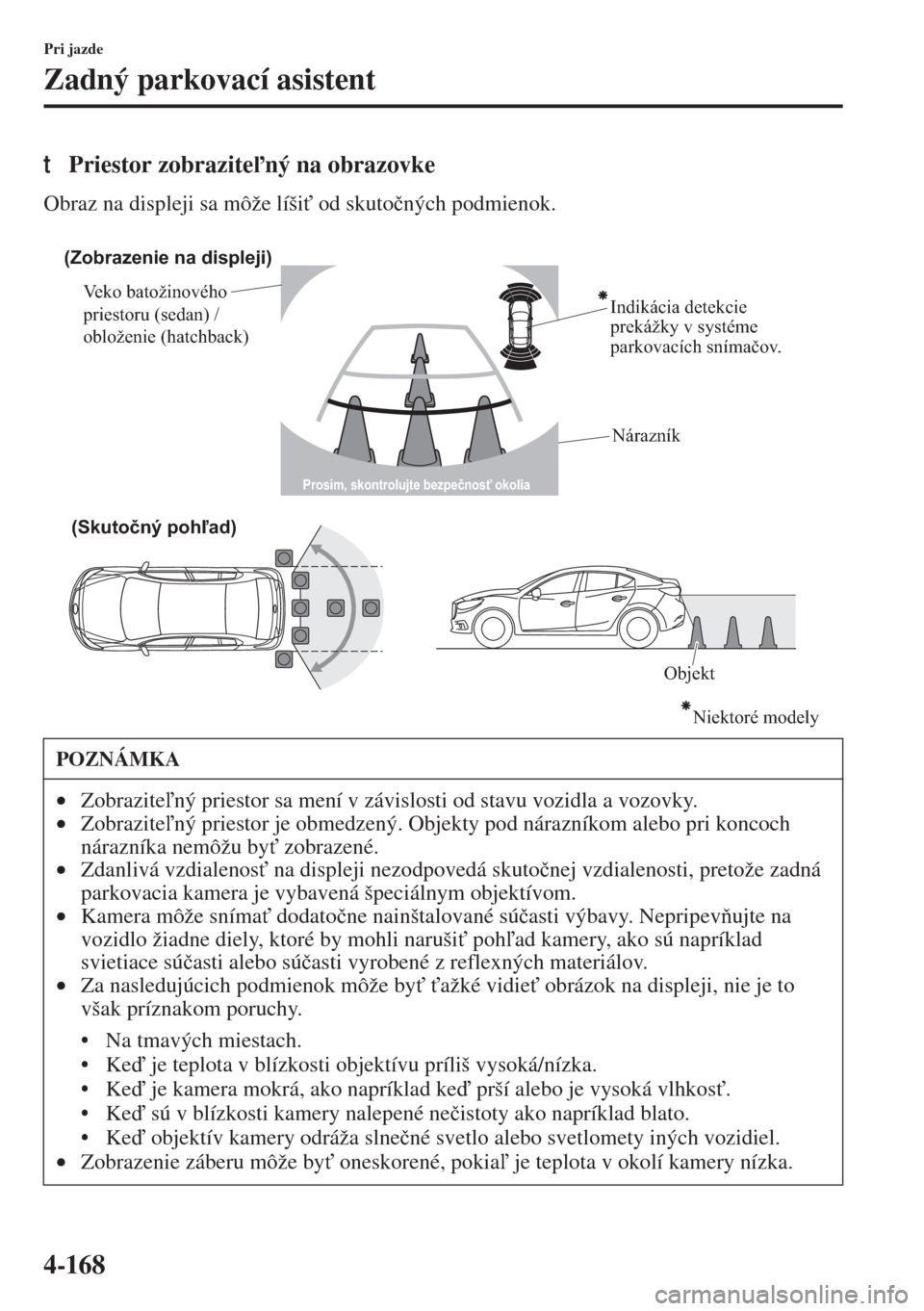 MAZDA MODEL 3 HATCHBACK 2015  Užívateľská príručka (in Slovak) 4-168
Pri jazde
Zadný parkovací asistent
tPriestor zobrazitený na obrazovke
Obraz na displeji sa môže líši" od skuto�þných podmienok.
POZNÁMKA
•Zobrazitený priestor sa mení v závis