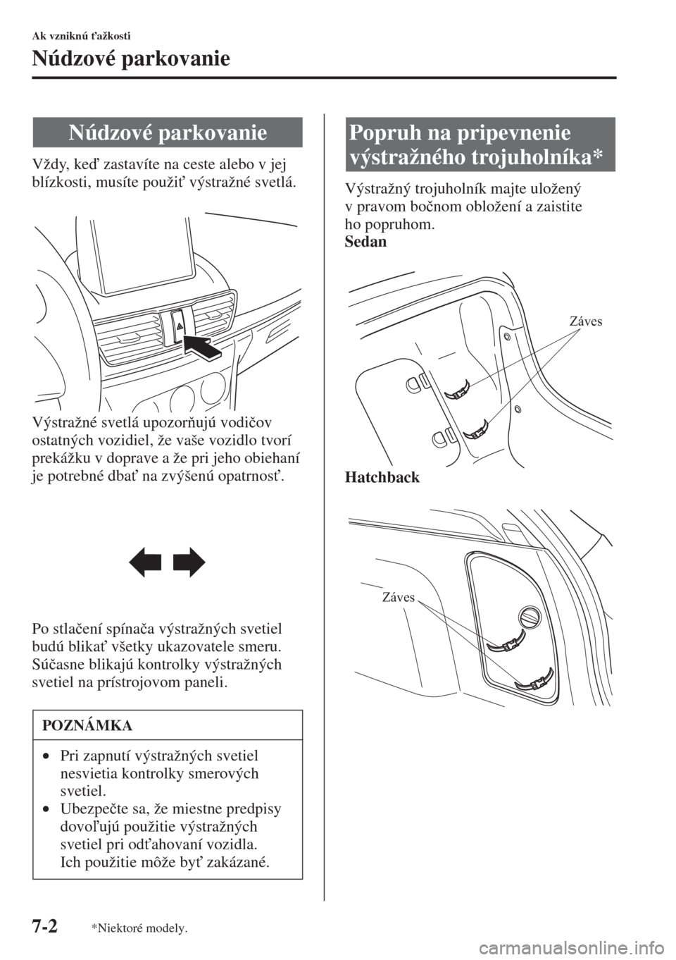 MAZDA MODEL 3 HATCHBACK 2015  Užívateľská príručka (in Slovak) 7-2
Ak vzniknú "ažkosti
Núdzové parkovanie
Vždy, ke zastavíte na ceste alebo v jej 
blízkosti, musíte použi" výstražné svetlá.
Výstražné svetlá upozorujú vodi�þov 
ostatných 