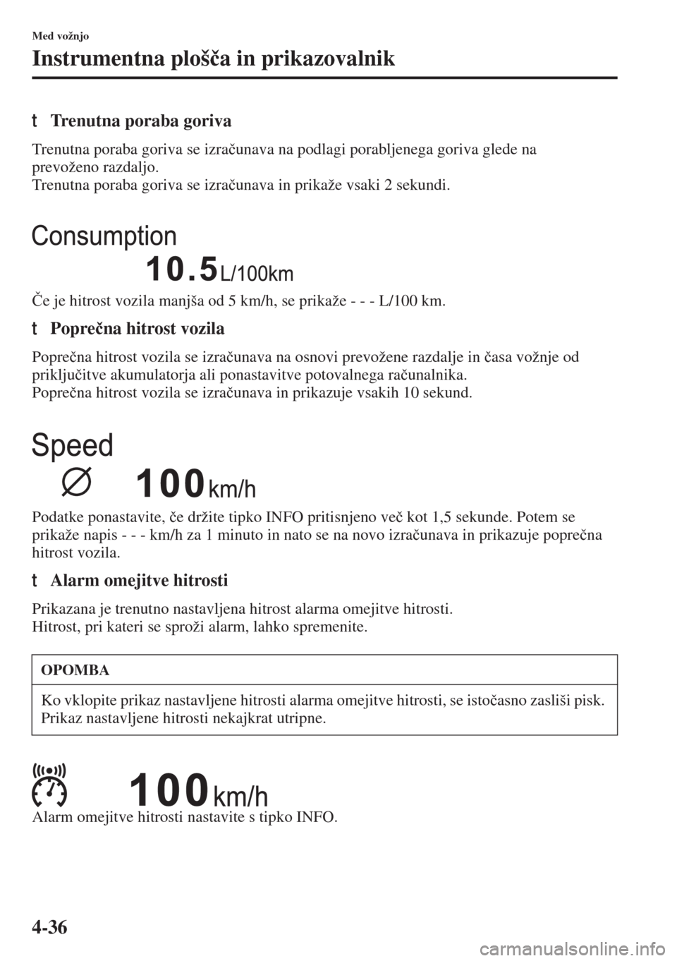 MAZDA MODEL 3 HATCHBACK 2015  Priročnik za lastnika (in Slovenian) 4-36
Med vožnjo
Instrumentna ploš�þa in prikazovalnik
tTrenutna poraba goriva
Trenutna poraba goriva se izra�þunava na podlagi porabljenega goriva glede na 
prevoženo razdaljo.
Trenutna poraba go