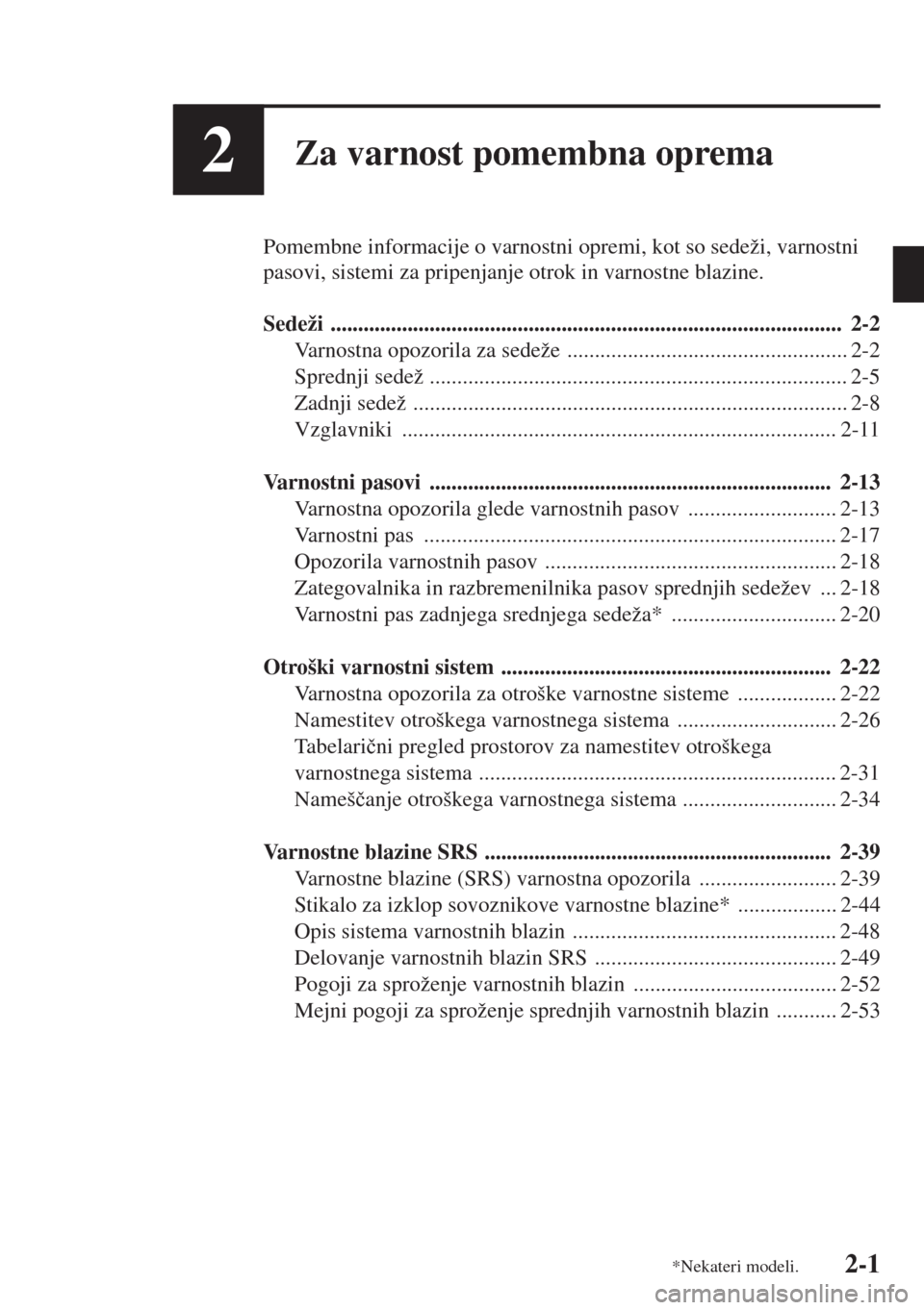 MAZDA MODEL 3 HATCHBACK 2015 Priročnik za lastnika (in Slovenian) 2-1
2Za varnost pomembna oprema
Pomembne informacije o varnostni opremi, kot so sedeži, varnostni
pasovi, sistemi za pripenjanje otrok in varnostne blazine.
Sedeži ................................. MAZDA MODEL 3 HATCHBACK 2015 Priročnik za lastnika (in Slovenian) 2-1
2Za varnost pomembna oprema
Pomembne informacije o varnostni opremi, kot so sedeži, varnostni
pasovi, sistemi za pripenjanje otrok in varnostne blazine.
Sedeži .................................