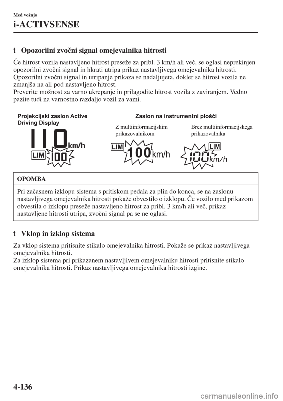 MAZDA MODEL 3 HATCHBACK 2015  Priročnik za lastnika (in Slovenian) 4-136
Med vožnjo
i-ACTIVSENSE
tOpozorilni zvo�þni signal omejevalnika hitrosti
�ýe hitrost vozila nastavljeno hitrost preseže za pribl. 3 km/h ali ve�þ, se oglasi neprekinjen 
opozorilni zvo�þni