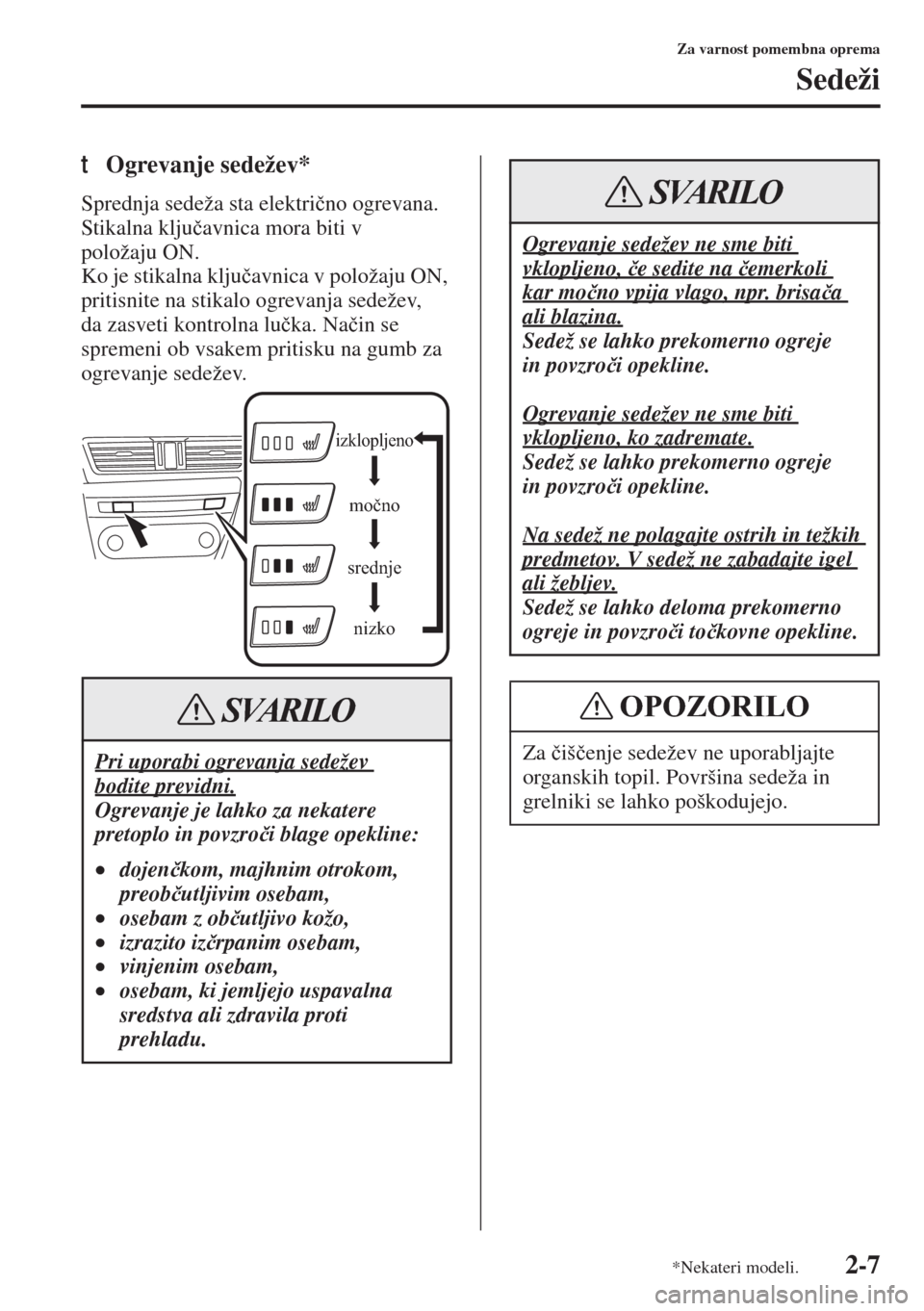 MAZDA MODEL 3 HATCHBACK 2015  Priročnik za lastnika (in Slovenian) 2-7
Za varnost pomembna oprema
Sedeži
tOgrevanje sedežev*
Sprednja sedeža sta elektri�þno ogrevana. 
Stikalna klju�þavnica mora biti v 
položaju ON.
Ko je stikalna klju�þavnica v položaju ON, 