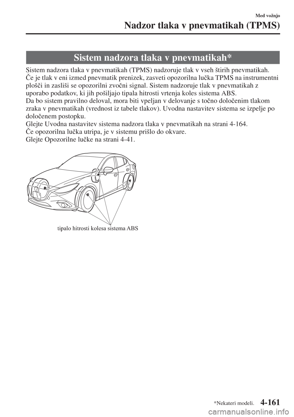 MAZDA MODEL 3 HATCHBACK 2015  Priročnik za lastnika (in Slovenian) 4-161
Med vožnjo
Nadzor tlaka v pnevmatikah (TPMS)
Sistem nadzora tlaka v pnevmatikah (TPMS) nadzoruje tlak v vseh štirih pnevmatikah. 
�ýe je tlak v eni izmed pnevmatik prenizek, zasveti opozoriln