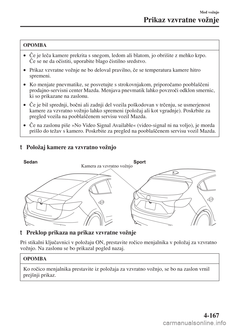 MAZDA MODEL 3 HATCHBACK 2015  Priročnik za lastnika (in Slovenian) 4-167
Med vožnjo
Prikaz vzvratne vožnje
tPoložaj kamere za vzvratno vožnjo
tPreklop prikaza na prikaz vzvratne vožnje
Pri stikalni klju�þavnici v položaju ON, prestavite ro�þico menjalnika v p