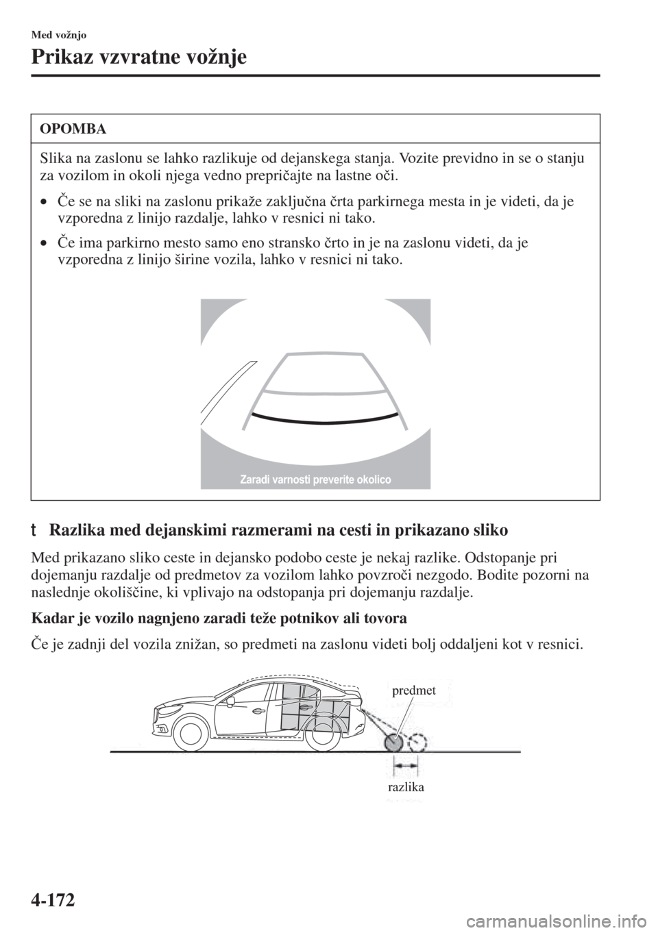 MAZDA MODEL 3 HATCHBACK 2015  Priročnik za lastnika (in Slovenian) 4-172
Med vožnjo
Prikaz vzvratne vožnje
tRazlika med dejanskimi razmerami na cesti in prikazano sliko
Med prikazano sliko ceste in dejansko podobo ceste je nekaj razlike. Odstopanje pri 
dojemanju r