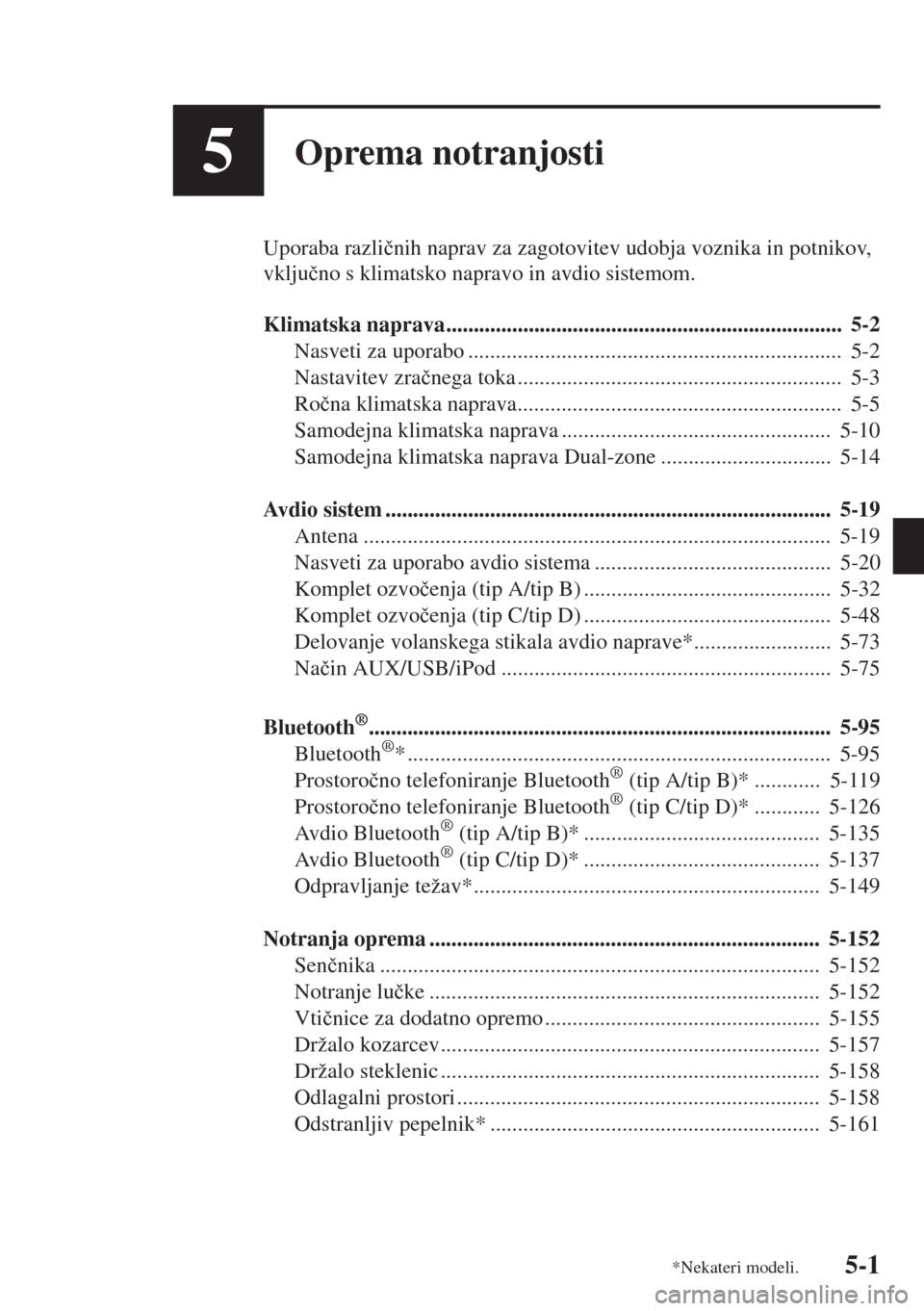 MAZDA MODEL 3 HATCHBACK 2015  Priročnik za lastnika (in Slovenian) 5-1
5Oprema notranjosti
Uporaba razli�þnih naprav za zagotovitev udobja voznika in potnikov, 
vklju�þno s klimatsko napravo in avdio sistemom.
Klimatska naprava......................................
