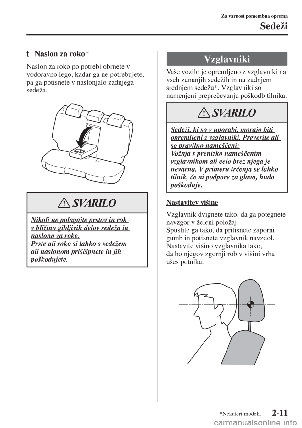 MAZDA MODEL 3 HATCHBACK 2015  Priročnik za lastnika (in Slovenian) 2-11
Za varnost pomembna oprema
Sedeži
tNaslon za roko*
Naslon za roko po potrebi obrnete v 
vodoravno lego, kadar ga ne potrebujete, 
pa ga potisnete v naslonjalo zadnjega 
sedeža.Vaše vozilo je o