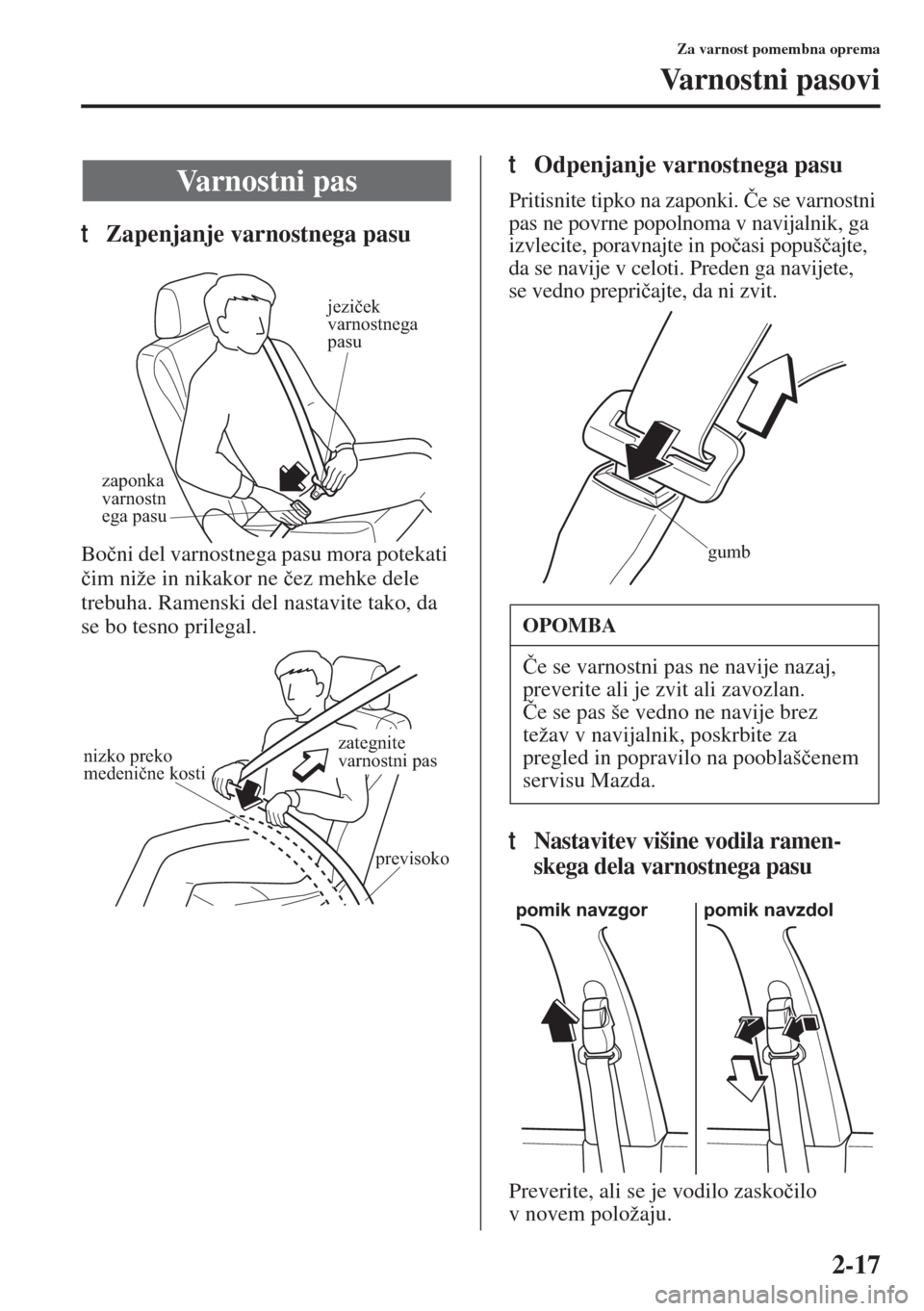 MAZDA MODEL 3 HATCHBACK 2015  Priročnik za lastnika (in Slovenian) 2-17
Za varnost pomembna oprema
Varnostni pasovi
tZapenjanje varnostnega pasu
Bo�þni del varnostnega pasu mora potekati 
�þim niže in nikakor ne �þez mehke dele 
trebuha. Ramenski del nastavite ta