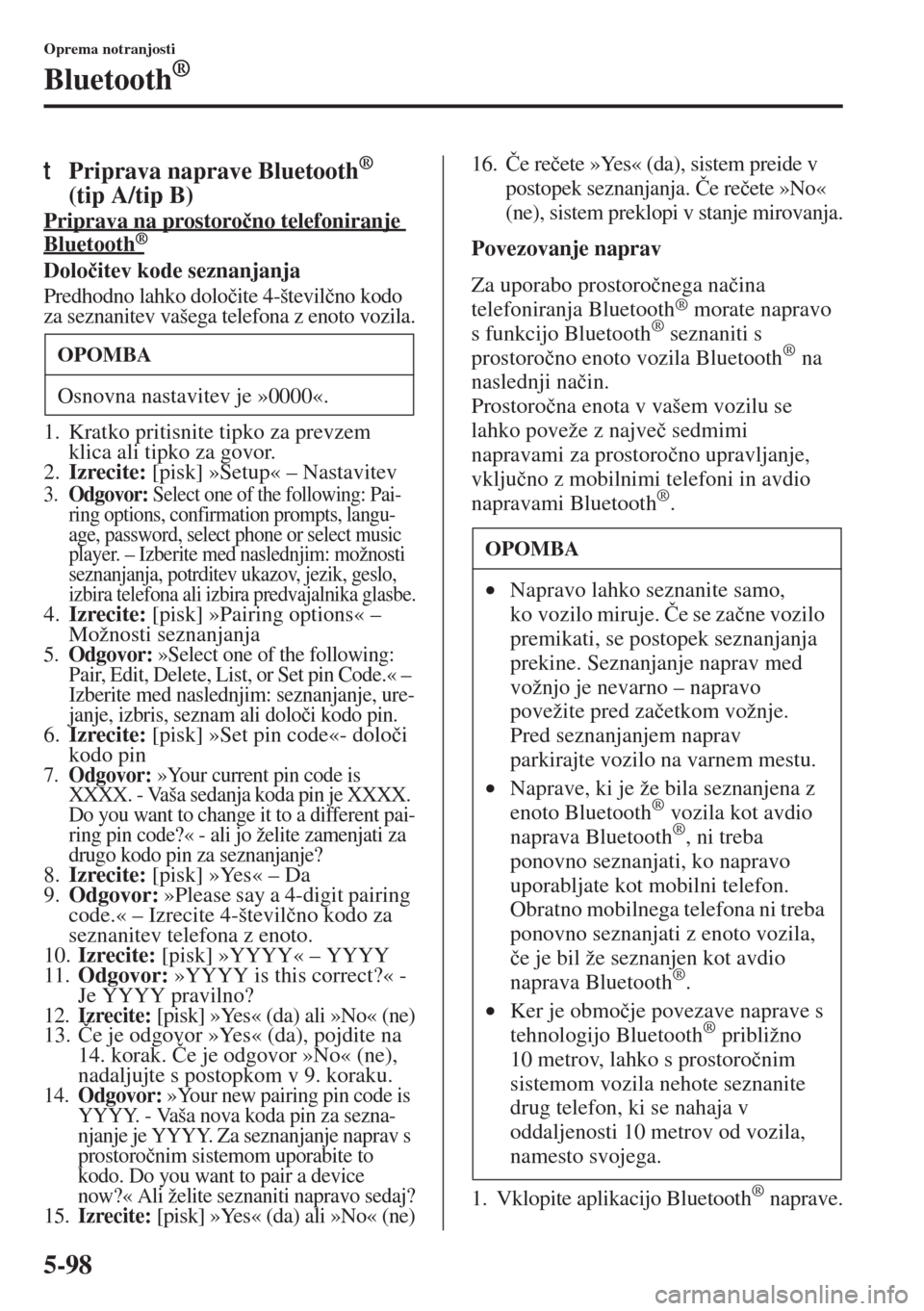 MAZDA MODEL 3 HATCHBACK 2015  Priročnik za lastnika (in Slovenian) 5-98
Oprema notranjosti
Bluetooth®
tPriprava naprave Bluetooth® 
(tip A/tip B)
Priprava na prostoro�þno telefoniranje 
Bluetooth           
®
Dolo�þitev kode seznanjanja
Predhodno lahko dolo�þit