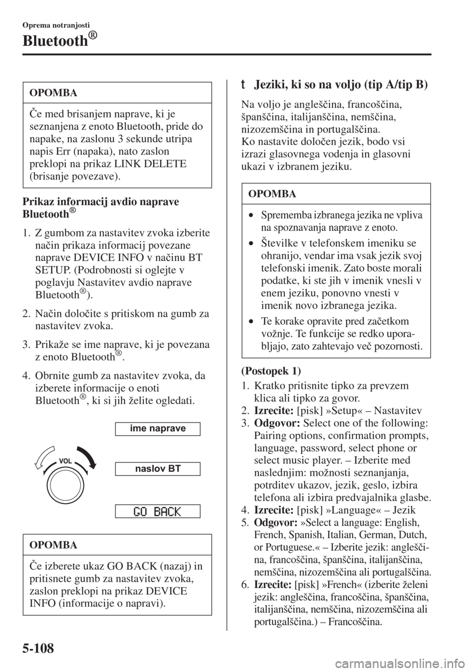 MAZDA MODEL 3 HATCHBACK 2015  Priročnik za lastnika (in Slovenian) 5-108
Oprema notranjosti
Bluetooth®
Prikaz informacij avdio naprave 
Bluetooth®
1. Z gumbom za nastavitev zvoka izberite 
na�þin prikaza informacij povezane 
naprave DEVICE INFO v na�þinu BT 
SETU