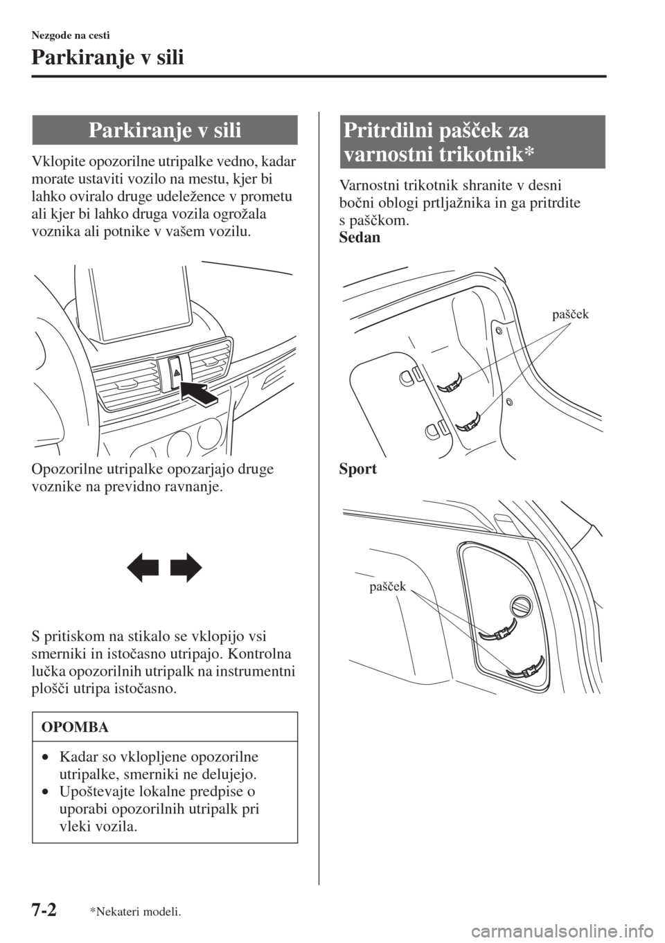 MAZDA MODEL 3 HATCHBACK 2015  Priročnik za lastnika (in Slovenian) 7-2
Nezgode na cesti
Parkiranje v sili
Vklopite opozorilne utripalke vedno, kadar 
morate ustaviti vozilo na mestu, kjer bi 
lahko oviralo druge udeležence v prometu 
ali kjer bi lahko druga vozila o