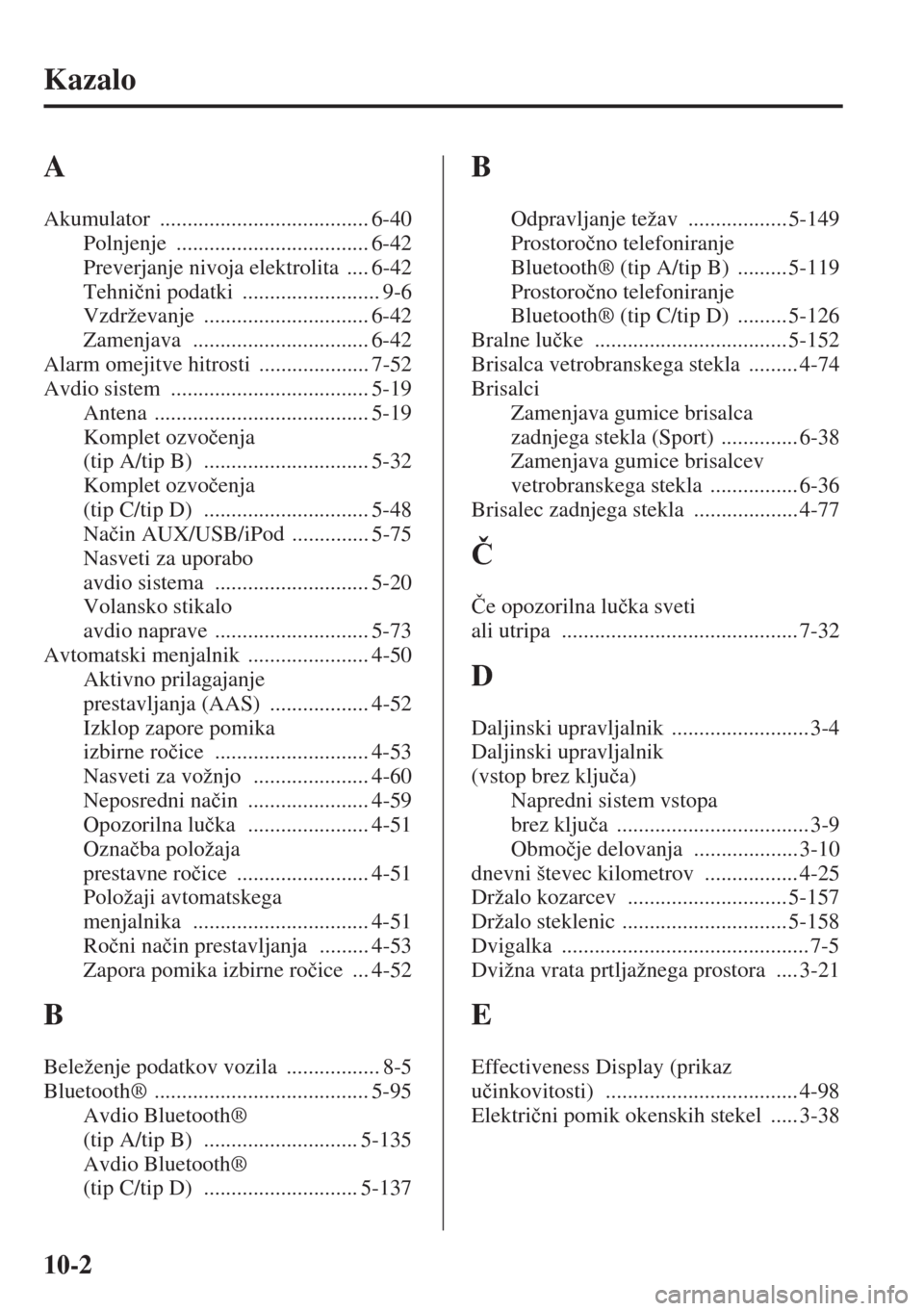 MAZDA MODEL 3 HATCHBACK 2015  Priročnik za lastnika (in Slovenian) 10-2
Kazalo
A
Akumulator ...................................... 6-40
Polnjenje
 ................................... 6-42
Preverjanje nivoja elektrolita
 .... 6-42
Tehni�þni podatki
 .................