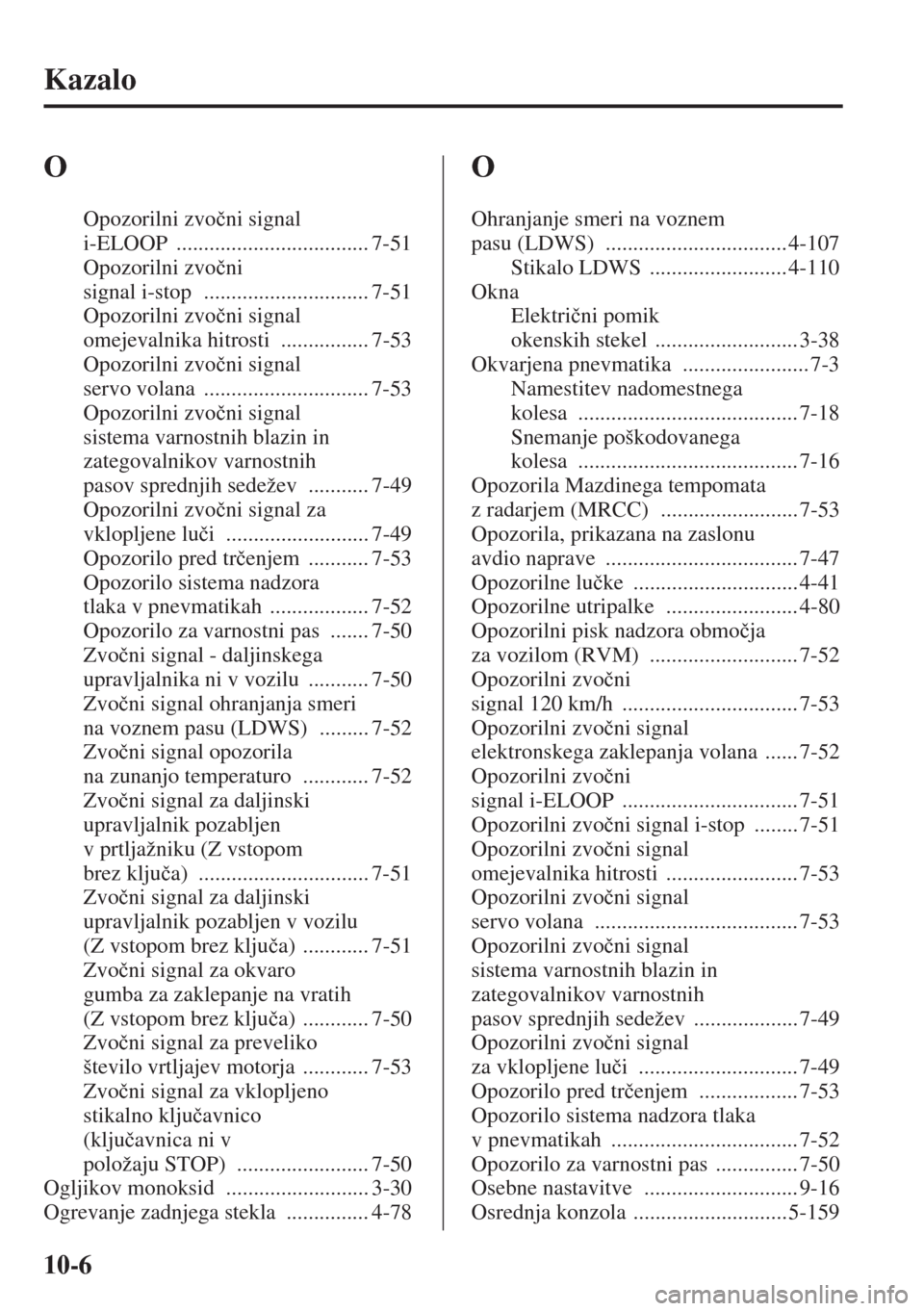 MAZDA MODEL 3 HATCHBACK 2015  Priročnik za lastnika (in Slovenian) 10-6
Kazalo
O
Opozorilni zvo�þni signal 
i-ELOOP
 ................................... 7-51
Opozorilni zvo�þni 
signal i-stop
 .............................. 7-51
Opozorilni zvo�þni signal 
omejeval