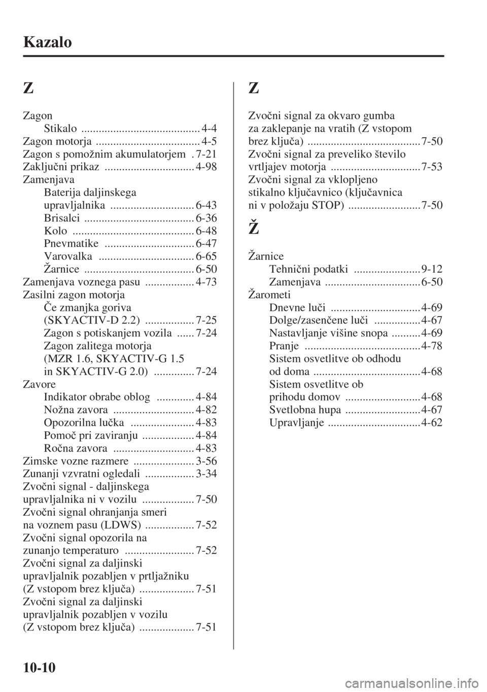 MAZDA MODEL 3 HATCHBACK 2015  Priročnik za lastnika (in Slovenian) 10-10
Kazalo
Z
Zagon
Stikalo
 ......................................... 4-4
Zagon motorja
 .................................... 4-5
Zagon s pomožnim akumulatorjem
 .7-21
Zaklju�þni prikaz
 .........