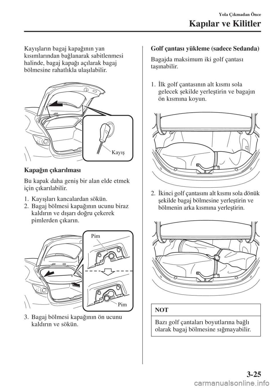 MAZDA MODEL 3 HATCHBACK 2015  Kullanım Kılavuzu (in Turkish) 3-25
Yola Ç�Õkmadan Önce
Kap�Õlar ve Kilitler
Kay�Õ�úlar�Õn bagaj kapa�÷�Õn�Õn yan 
k�Õs�Õmlar�Õndan ba�÷lanarak sabitlenmesi 
halinde, bagaj kapa�÷�Õ aç�Õlarak bagaj 
bölmesine rah