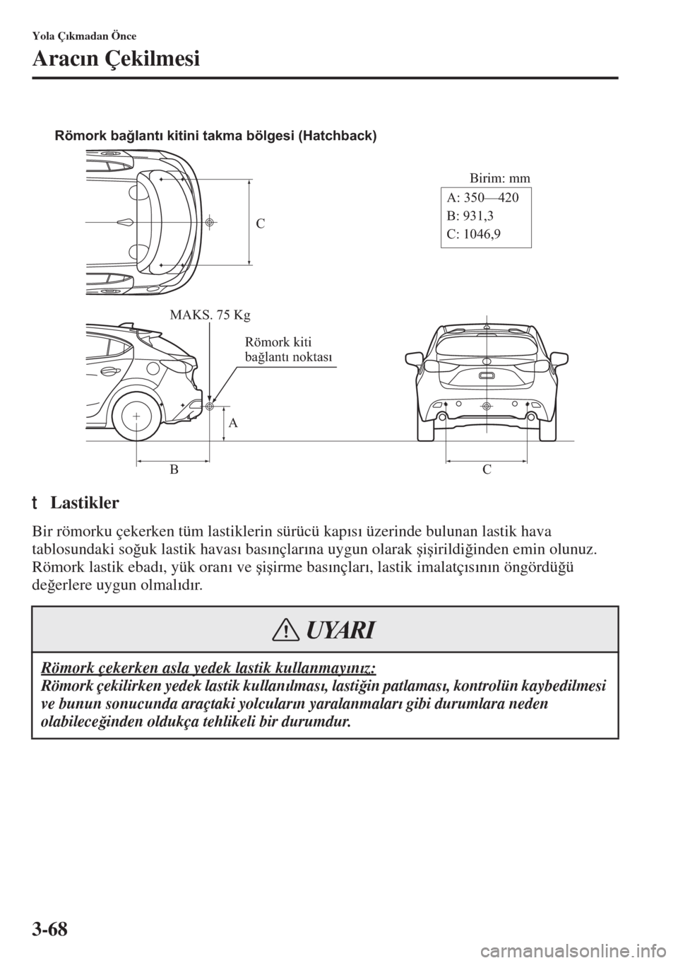 MAZDA MODEL 3 HATCHBACK 2015  Kullanım Kılavuzu (in Turkish) 3-68
Yola Ç�Õkmadan Önce
Arac�Õn Çekilmesi
tLastikler
Bir römorku çekerken tüm lastiklerin sürücü kap�Õs�Õ üzerinde bulunan lastik hava 
tablosundaki so�÷uk lastik havas�Õ bas�Õnçlar
