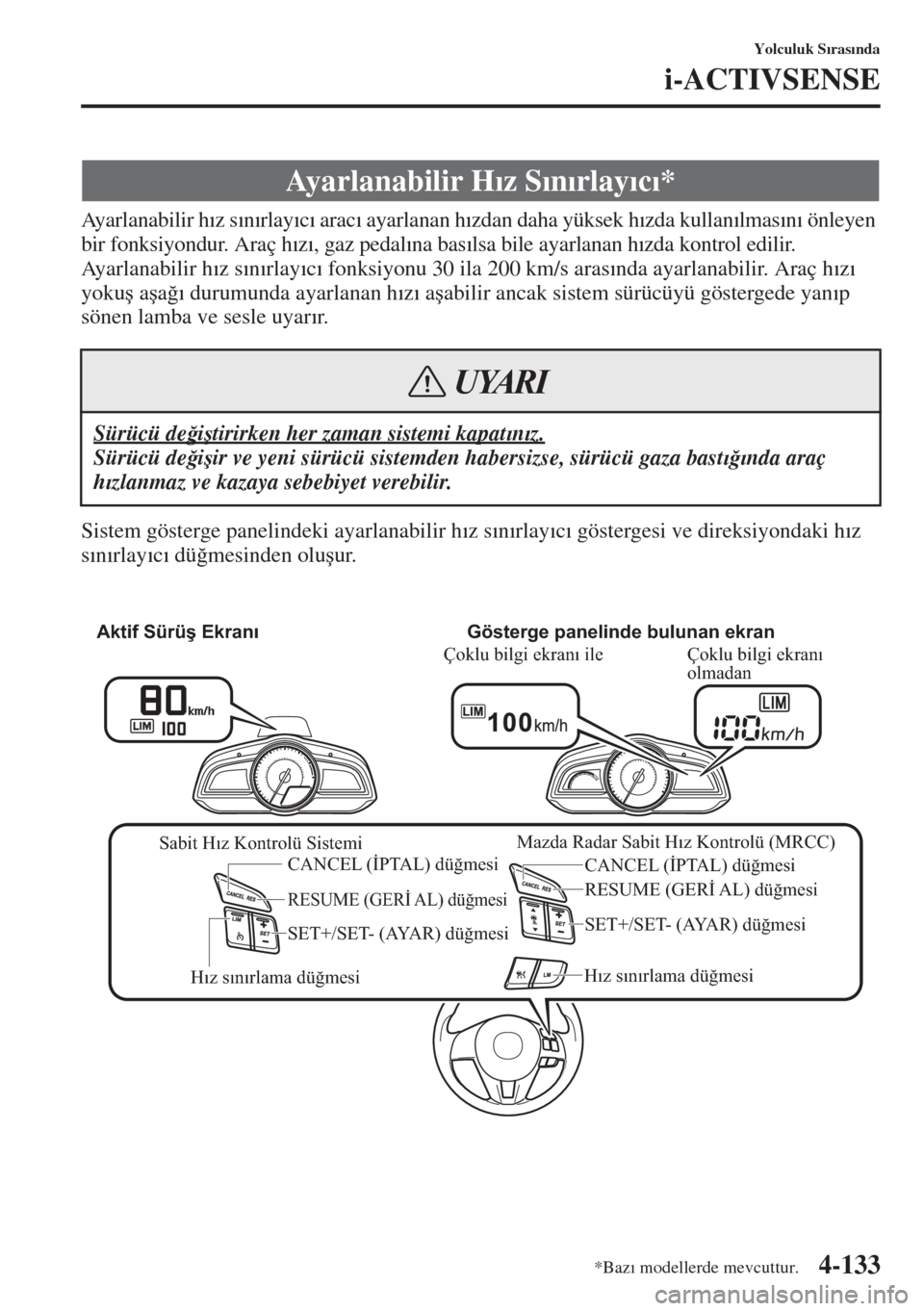 MAZDA MODEL 3 HATCHBACK 2015  Kullanım Kılavuzu (in Turkish) 4-133
Yolculuk S�Õras�Õnda
i-ACTIVSENSE
Ayarlanabilir h�Õz s�Õn�Õrlay�Õc�Õ arac�Õ ayarlanan h�Õzdan daha yüksek h�Õzda kullan�Õlmas�Õn�Õ önleyen 
bir fonksiyondur. Araç h�Õz�Õ, gaz p