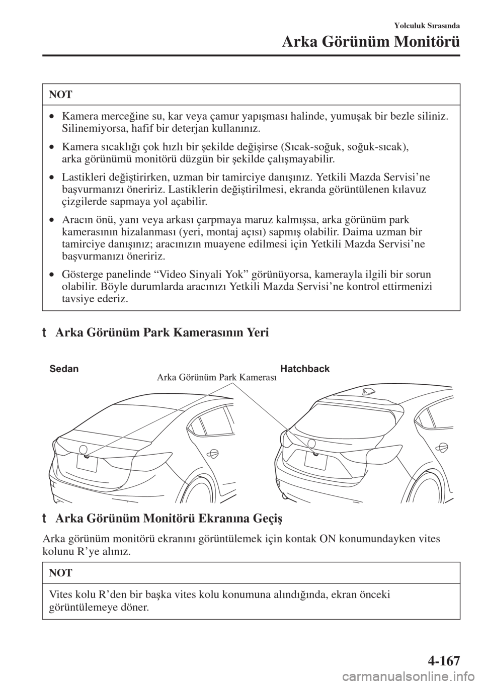 MAZDA MODEL 3 HATCHBACK 2015  Kullanım Kılavuzu (in Turkish) 4-167
Yolculuk S�Õras�Õnda
Arka Görünüm Monitörü
tArka Görünüm Park Kameras�Õn�Õn Yeri
tArka Görünüm Monitörü Ekran�Õna Geçi�ú
Arka görünüm monitörü ekran�Õn�Õ görüntülem