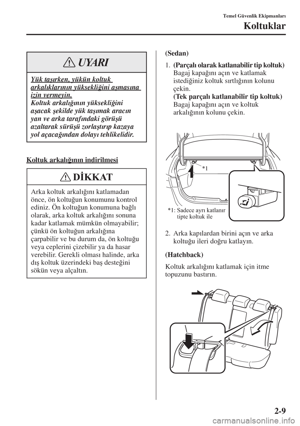 MAZDA MODEL 3 HATCHBACK 2015  Kullanım Kılavuzu (in Turkish) 2-9
Temel Güvenlik Ekipmanlar�Õ
Koltuklar
Koltuk arkal�Õ�÷�Õn�Õn indirilmesi
(Sedan)
1.(Parçal�Õ olarak katlanabilir tip koltuk) 
Bagaj kapa�÷�Õn�Õ aç�Õn ve katlamak 
istedi�÷iniz koltuk