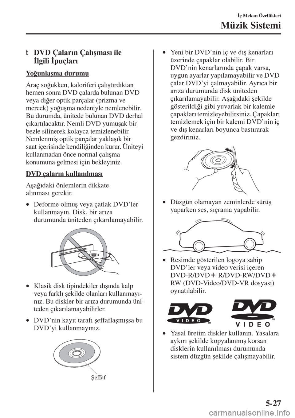 MAZDA MODEL 3 HATCHBACK 2015  Kullanım Kılavuzu (in Turkish) 5-27
�øç Mekan Özellikleri
Müzik Sistemi
tDVD Çalar�Õn Çal�Õ�úmas�Õ ile 
�ølgili�øpuçlar�Õ
Yo�÷unla�úma durumu
Araç so�÷ukken, kaloriferi çal�Õ�út�Õrd�Õktan 
hemen sonra DVD ça