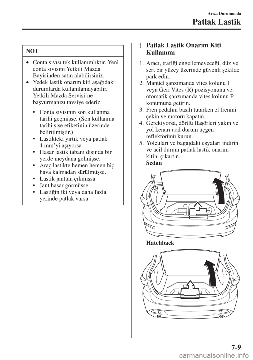 MAZDA MODEL 3 HATCHBACK 2015  Kullanım Kılavuzu (in Turkish) 7-9
Ar�Õza Durumunda
Patlak Lastik
tPatlak Lastik Onar�Õm Kiti 
Kullan�Õm�Õ
1. Arac�Õ, trafi�÷i engellemeyece�÷i, düz ve 
sert bir yüzey üzerinde güvenli �úekilde 
park edin.
2. Manüel �